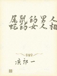 属鼠的男人和属蛇的女人相配吗