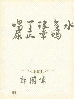 喝了很多水很多尿正常吗