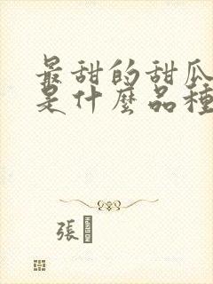 最甜的甜瓜品种是什么品种