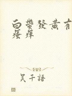 白带发黄有腥味瘙痒