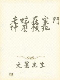 老蛇在家门口有什么预兆