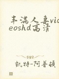 丰满人妻videoshd高清