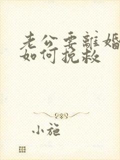 老公要离婚丈夫如何挽救