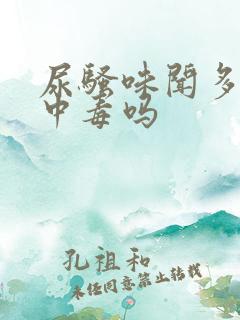 尿骚味闻多了会中毒吗