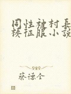 同性被村长大肉楱征服小说