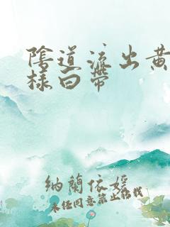 阴道流出黄色水样白带