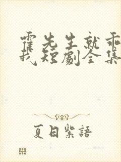 霍先生就乖乖宠我短剧全集完整版