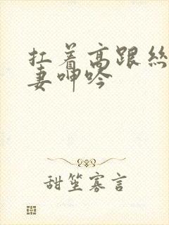 扛着高跟丝袜人妻呻吟