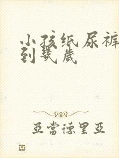 小孩纸尿裤要用到几岁