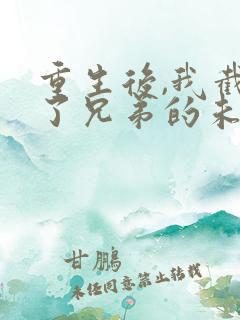 重生后,我截胡了兄弟的未婚妻