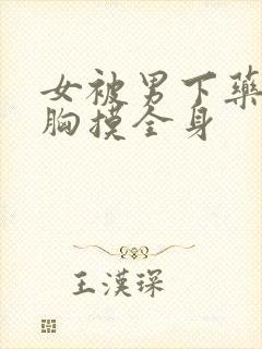 女被男下药后扒胸摸全身