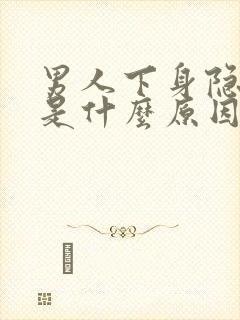 男人下身隐隐痛是什么原因导致的