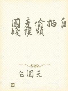 国产偷拍自拍在线视频