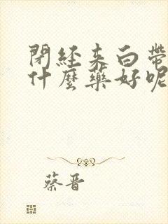 闭经来白带多吃什么药好呢