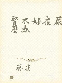 肾不好夜尿多怎么办