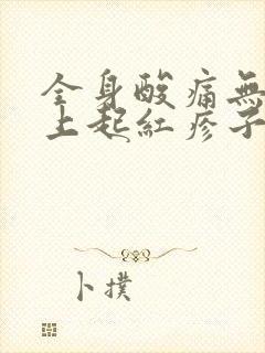 全身酸痛无力身上起红疹子