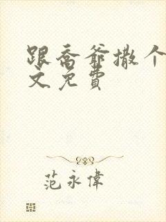 跟乔爷撒个娇全文免费