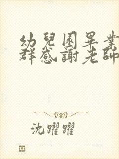 幼儿园毕业家长群感谢老师应该回复的话