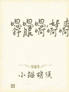 嗯嗯嗯,好爽好舒服啊啊啊啊