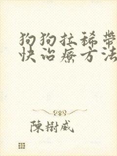 狗狗拉稀带血最快治疗方法