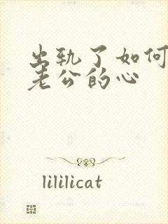 出轨了如何挽回老公的心