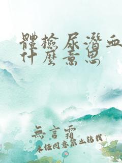 体检尿潜血十一什么意思