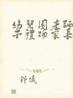 幼儿园老师送孩子礼物家长怎么感谢