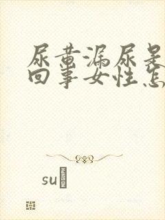 尿黄漏尿是怎么回事女性怎么办