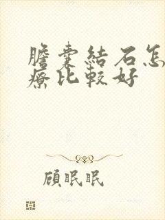 胆囊结石怎样治疗比较好