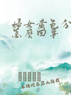 妇女黄色分泌物怎么回事