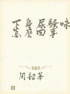 下身尿骚味重是怎么回事