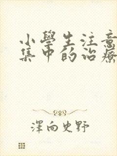 小学生注意力不集中的治疗