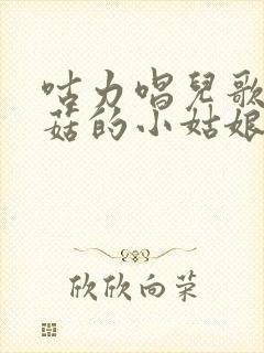 咕力唱儿歌采蘑菇的小姑娘