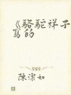 《骆驼祥子》谁写的