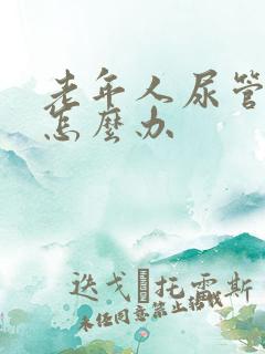 老年人尿管漏尿怎么办