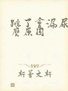 跳了会漏尿是什么原因