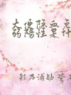 大便隐血免疫法弱阳性是什么意思可能的原因