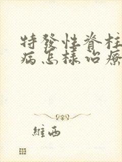 特发性脊柱侧弯病怎样治疗