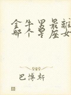 金牛男最离不开哪个星座女