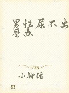 男性尿不出尿怎么办