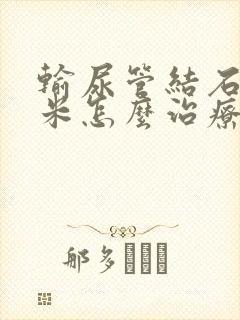 输尿管结石8毫米怎么治疗