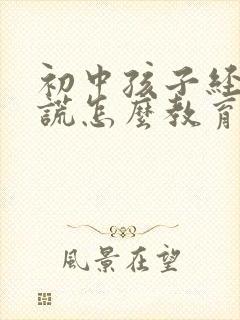 初中孩子经常撒谎怎么教育