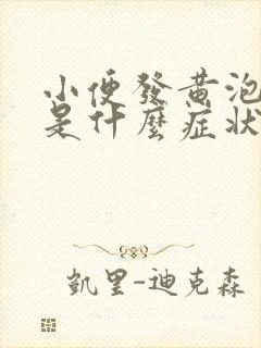 小便发黄泡泡多是什么症状