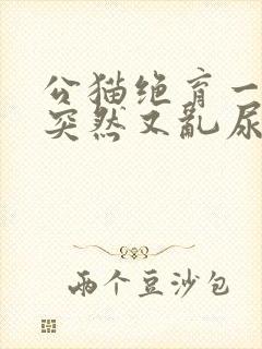 公猫绝育一年了突然又乱尿