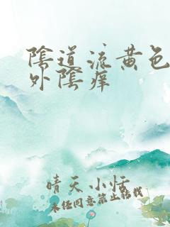 阴道流黄色液体外阴痒