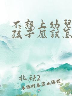 不想上幼儿园的孩子应该怎么办