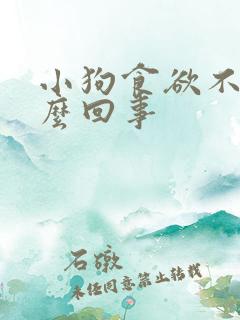 小狗食欲不振怎么回事