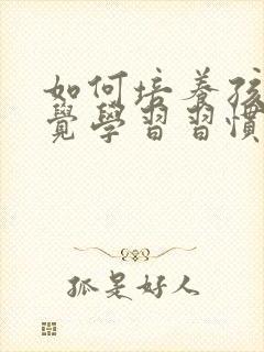 如何培养孩子自觉学习习惯