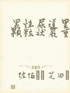 男性尿道里面有颗粒状严重吗