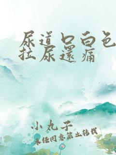 尿道口白色分泌拉尿还痛